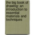The Big Book Of Drawing: An Introduction To Essential Materials And Techniques