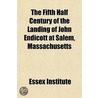 The Fifth Half Century of the Landing of John Endicott at Salem, Massachusetts door Essex Institute