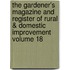 The Gardener's Magazine and Register of Rural & Domestic Improvement Volume 18