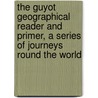 The Guyot Geographical Reader and Primer, a Series of Journeys Round the World door Mary Howe Smith Pratt