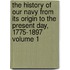 The History of Our Navy From Its Origin to the Present Day, 1775-1897 Volume 1