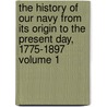 The History of Our Navy From Its Origin to the Present Day, 1775-1897 Volume 1 by Professor John Randolph Spears