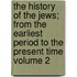 The History of the Jews; From the Earliest Period to the Present Time Volume 2