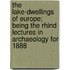 The Lake-Dwellings of Europe; Being the Rhind Lectures in Archaeology for 1888