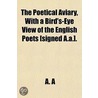 The Poetical Aviary, with a Bird's-Eye View of the English Poets [Signed A.A.] door A. A