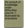The Pursuit of Knowledge Under Difficulties Volume 1; Illustrated by Anecdotes door George Lillie Craik