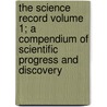 The Science Record Volume 1; A Compendium of Scientific Progress and Discovery by Alfred Ely Beach