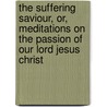 The Suffering Saviour, Or, Meditations on the Passion of Our Lord Jesus Christ door Friedrich W. Krummacher