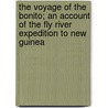 The Voyage of the Bonito; An Account of the Fly River Expedition to New Guinea by William Buerlen