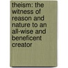 Theism: the Witness of Reason and Nature to an All-Wise and Beneficent Creator door John Tulloch