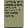 University Life in Ancient Athens, Being the Substance of Four Oxford Lectures door W. W 1834-1914 Capes