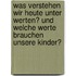 Was Verstehen Wir Heute Unter Werten? Und Welche Werte Brauchen Unsere Kinder?