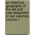 an Historical Geography of the Old and New Testament: in Two Volumes, Volume 1