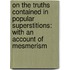 on the Truths Contained in Popular Superstitions: with an Account of Mesmerism