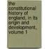 the Constitutional History of England, in Its Origin and Development, Volume 1