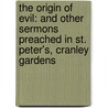 the Origin of Evil: and Other Sermons Preached in St. Peter's, Cranley Gardens by Alfred Williams Momerie