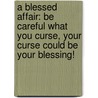 A Blessed Affair: Be Careful What You Curse, Your Curse Could Be Your Blessing! door Martez Layton