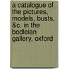 A Catalogue of the Pictures, Models, Busts, &C. in the Bodleian Gallery, Oxford door The Bodleian Library