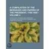 A Compilation Of The Messages And Papers Of The President, 1789-1908 (Volume 4) by United States President