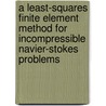 A Least-Squares Finite Element Method for Incompressible Navier-Stokes Problems by United States Government