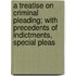 A Treatise On Criminal Pleading; With Precedents Of Indictments, Special Pleas