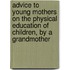 Advice To Young Mothers On The Physical Education Of Children, By A Grandmother