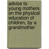 Advice To Young Mothers On The Physical Education Of Children, By A Grandmother door Margaret Jane Moore