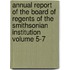 Annual Report of the Board of Regents of the Smithsonian Institution Volume 5-7