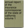 Annual Report of the Insurance Commissioner of the State of California Volume 1 door California Office of Commissioner
