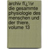 Archiv Fï¿½R Die Gesammte Physiologie Des Menschen Und Der Thiere, Volume 13 door Eduard Friedrich Wilhelm Pfl�Ger