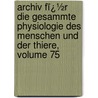 Archiv Fï¿½R Die Gesammte Physiologie Des Menschen Und Der Thiere, Volume 75 door Eduard Friedrich Wilhelm Pfl�Ger