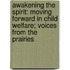 Awakening the Spirit: Moving Forward in Child Welfare; Voices from the Prairies