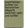 Begriffsbilder: Studien Zur Literarischen Allegorie Zwischen Opitz Und Schiller door Peter-André Alt