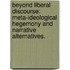 Beyond Liberal Discourse: Meta-Ideological Hegemony And Narrative Alternatives.