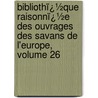 Bibliothï¿½Que Raisonnï¿½E Des Ouvrages Des Savans De L'Europe, Volume 26 door Willem Jacob 'S. Gravesande