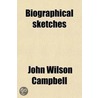 Biographical Sketches; With Other Literary Remains of the Late John W. Campbell door John Wilson Campbell