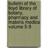 Bulletin of the Lloyd Library of Botany, Pharmacy and Materia Medica Volume 5-9
