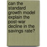 Can the Standard Growth Model Explain the Post-War Decline in the Savings Rate? by United States Government