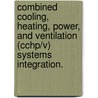 Combined Cooling, Heating, Power, And Ventilation (Cchp/V) Systems Integration. door Samuel P. Campbell