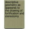 Descriptive Geometry as Appeares to the Drawing of Fortification and Stereotomy by Ll D.D. H. Mahan