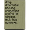 Diffq- Differential Backlog Congestion Control For Wireless Multi-Hop Networks. door Ajit C. Warrier