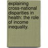Explaining Cross-National Disparities In Health: The Role Of Income Inequality. door Yaqiang Qi