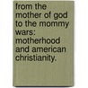 From The Mother Of God To The Mommy Wars: Motherhood And American Christianity. door Yi-Hao Chen