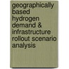 Geographically Based Hydrogen Demand & Infrastructure Rollout Scenario Analysis door United States Government