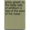 Grisly Grisell; Or, the Laidly Lady of Whitburn a Tale of the Wars of the Roses by Charlotte Mary Yonge