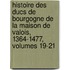 Histoire Des Ducs De Bourgogne De La Maison De Valois, 1364-1477, Volumes 19-21