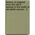 History of England from the Fall of Wolsey to the Death of Elizabeth Volume . 3