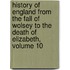 History of England from the Fall of Wolsey to the Death of Elizabeth, Volume 10