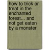 How To Trick Or Treat In The Enchanted Forest... And Not Get Eaten By A Monster by Dahn Lee