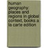 Human Geography: Places And Regions In Global Context, Books A La Carte Edition